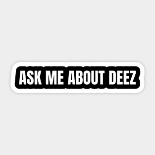 Ask Me About Deez Shirt, Funny Meme Shirt, Oddly Specific Shirt, Sarcastic Saying Shirt, Dank Meme Shirt, Offensive Gift Shirt, Parody Shirt Sticker